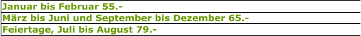 Januar bis Februar 55.- M�rz bis Juni und September bis Dezember 65.- Feiertage, Juli bis August 79.-